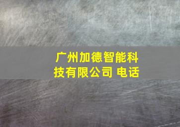 广州加德智能科技有限公司 电话